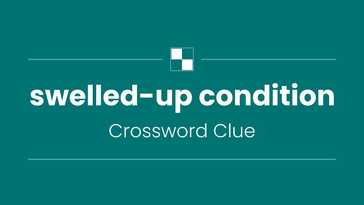swelled-up condition
