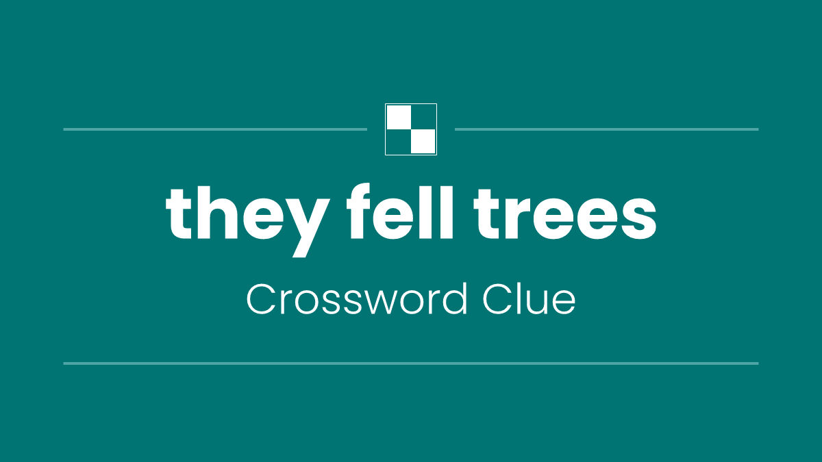 they fell trees