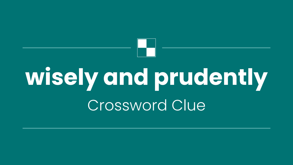 wisely and prudently