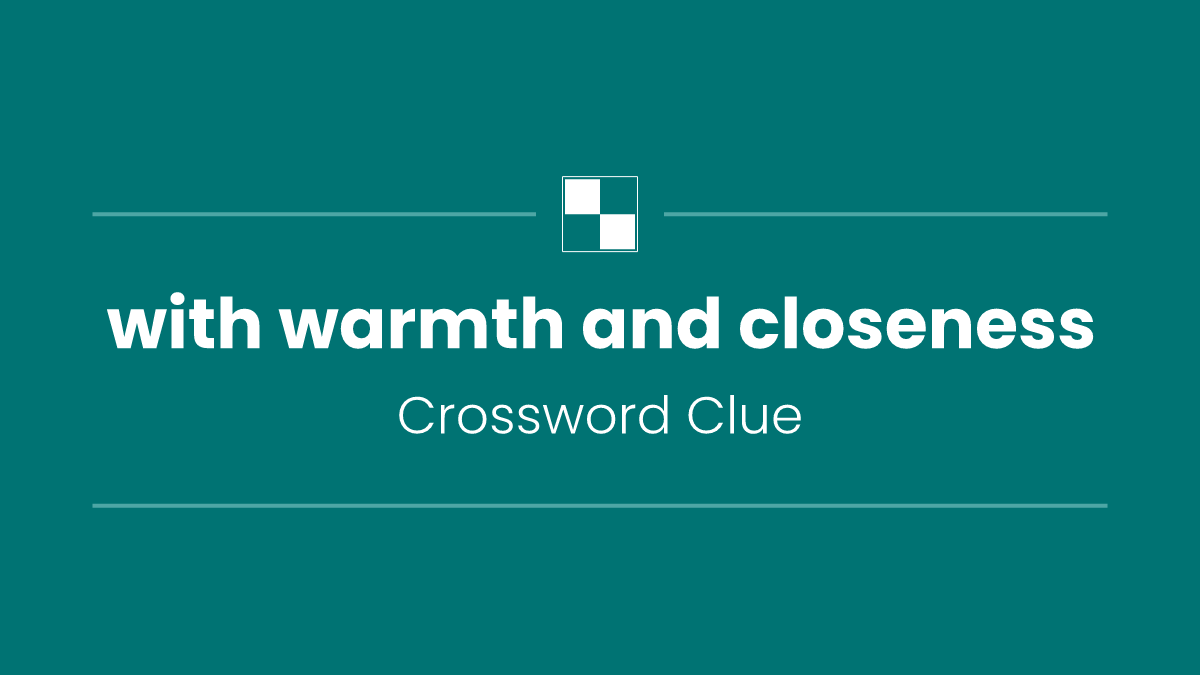 with warmth and closeness